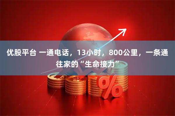 优股平台 一通电话，13小时，800公里，一条通往家的“生命接力”