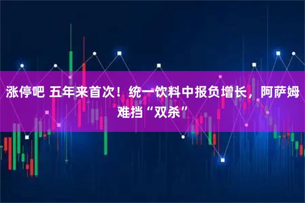 涨停吧 五年来首次！统一饮料中报负增长，阿萨姆难挡“双杀”
